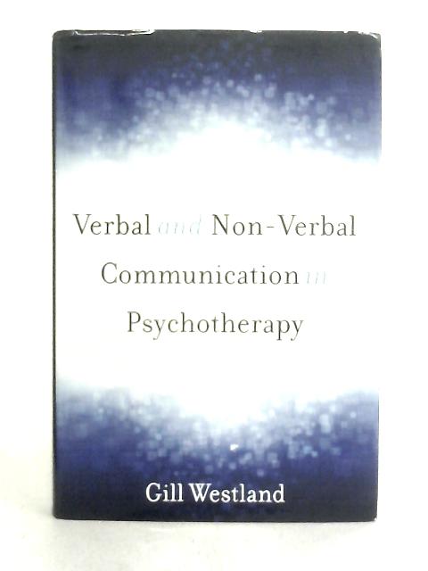 Verbal & Non-Verbal Communication in Psychotherapy By Gill Westland