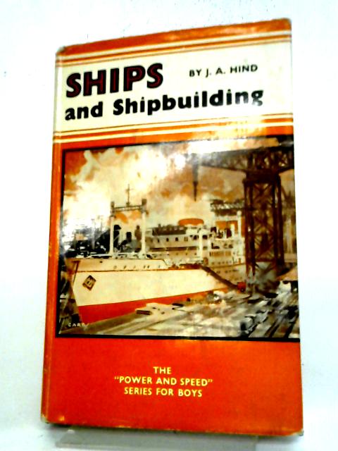 Ships And Shipbuilding (Power And Speed Series For Boys) By J. Anthony Hind