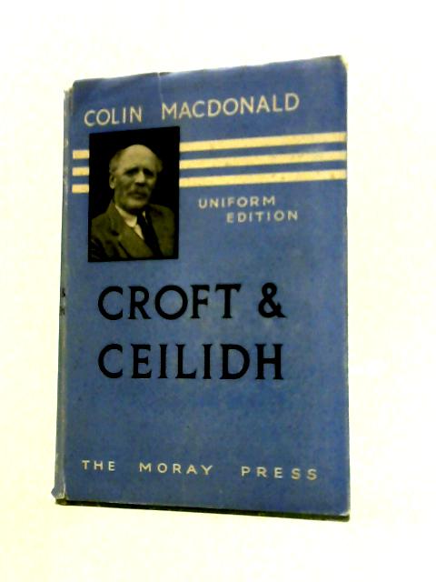 Croft and Ceilidh: Or Corra-Chagailte By Colin Macdonald