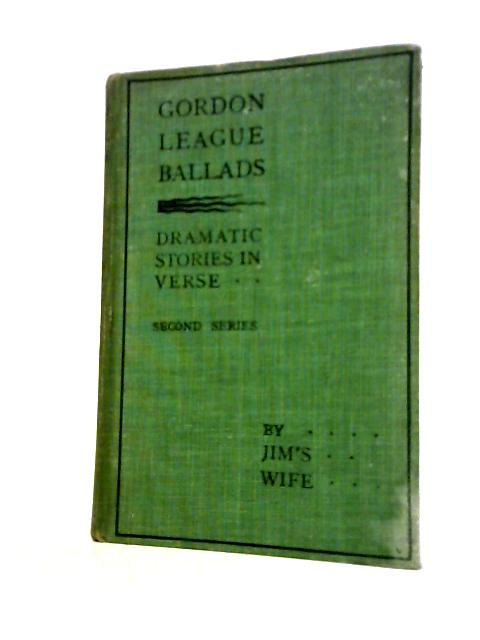 Gordon League Ballads: Dramatic Stories in Verse - Series II By Jim's Wife