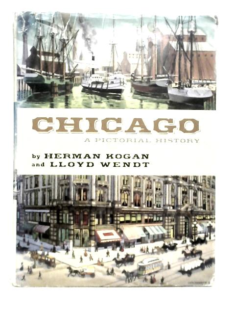 Chicago, A Pictorial History By Herman Kogan and Lloyd Wendt