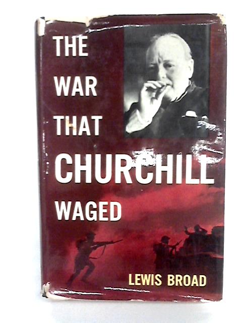 The War That Churchill Waged By Lewis Broad