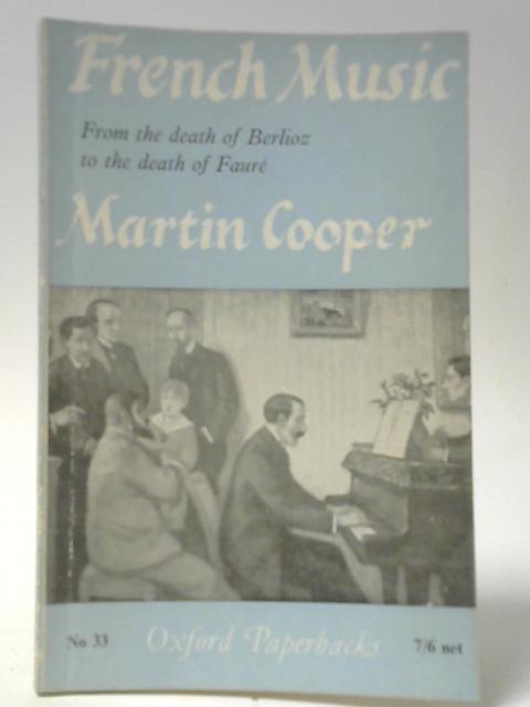 French Music From the Death of Berlioz to the Death of Faure par Martin Cooper