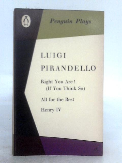 Right You are! (If You Think so), All for the Best, Henry IV By Luigi Pirandello