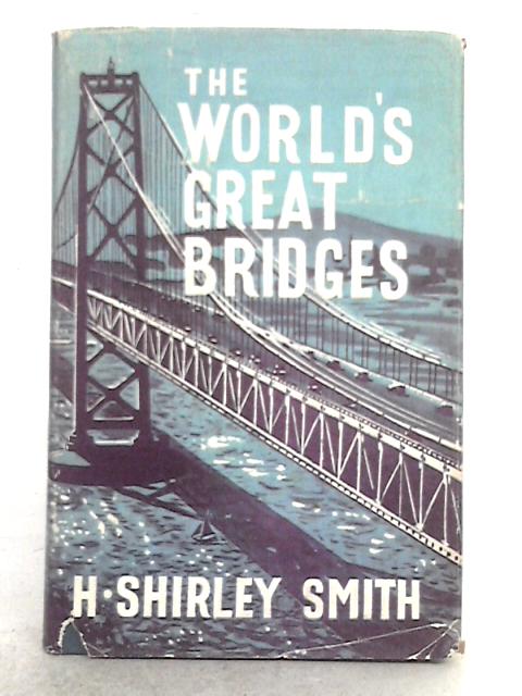 The World's Great Bridges By H. Shirley Smith