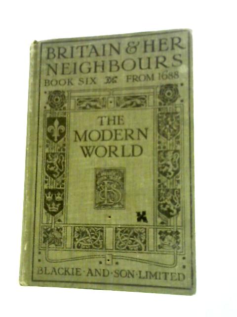 Britain and Her Neighbours. Book VI. The Modern World By Unstated