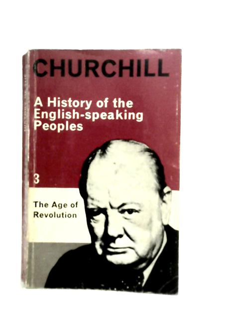 A History of the English-Speaking Peoples: Volume III The Age of Revolution By Winston S.Churchill