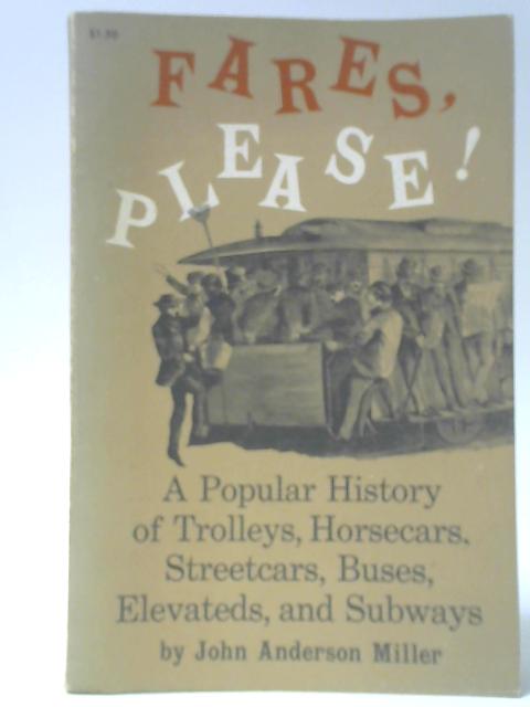 Fares Please - A Popular History of Trolleys, Horsecars, Streetcars, Buses, Elevateds, and Subways By John Anderson Miller