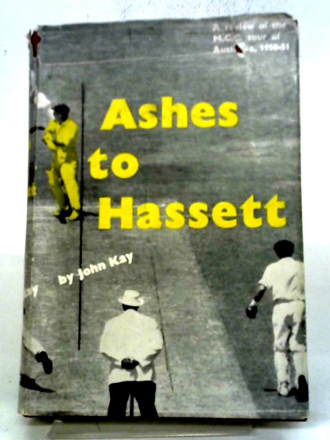 Ashes To Hassett: A Review Of The MCC Tour Of Australia, 1950 To 51 By John Kay