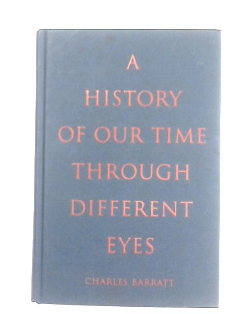 A History of Our Time Through Different Eyes By Charles Barratt