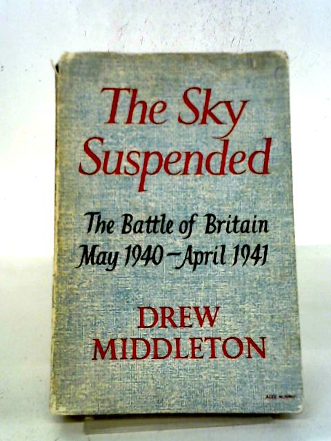 The Sky Suspended. the Story Of the Battle Of Britain. By Drew Middleton