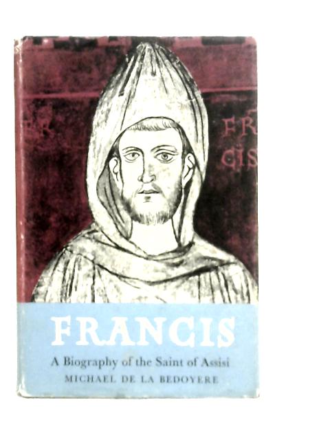 Francis: A Biography of the Saint of Assisi By Michael De La Bedoyere