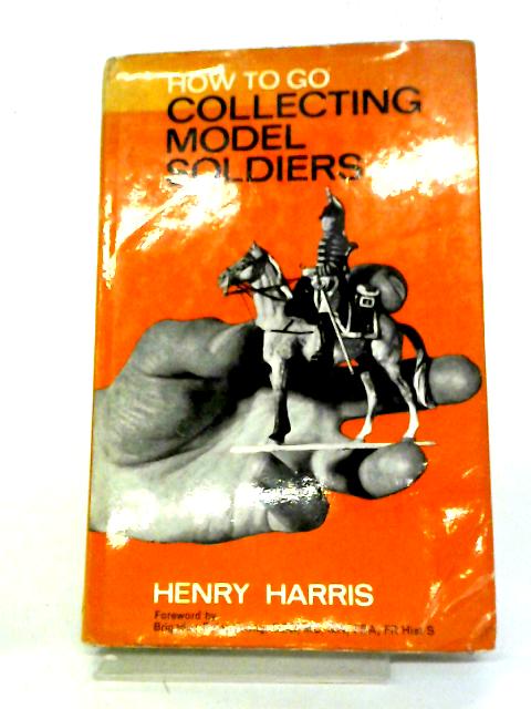 How To Go Collecting Model Soldiers By H. Harris