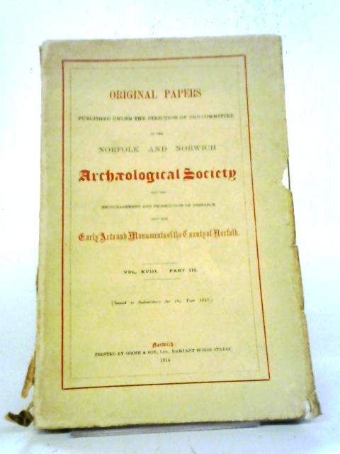 Original Papers Published Under The Direction Of The Commitee Of The Norfolk And Norwich Archaeological Society Vol. XVIII - Part III By Various