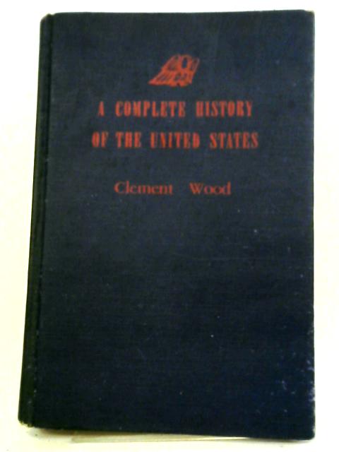 A Complete History of the United States von Clement Wood