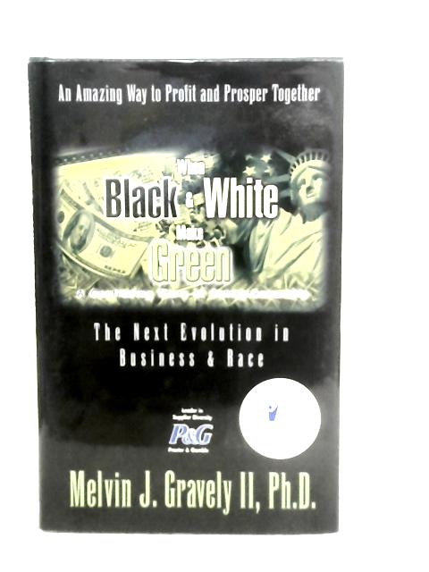 When Black and White Make Green : The Next Evolution in Business and Race By M. J. Gravely