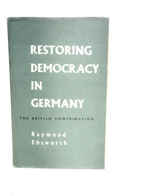Restoring Democracy in Germany von Raymond Ebsworth