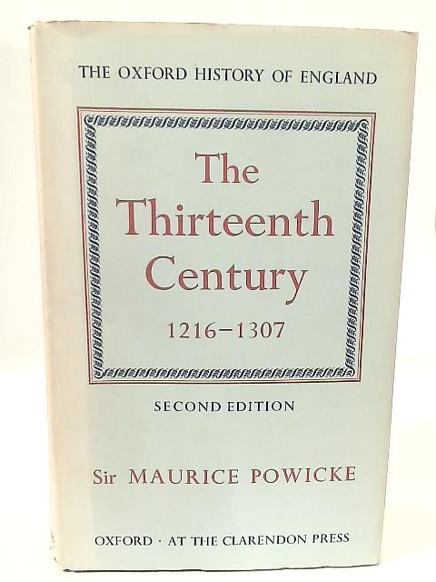 The Thirteenth Century 1216-1307 By Sir Maurice Powicke