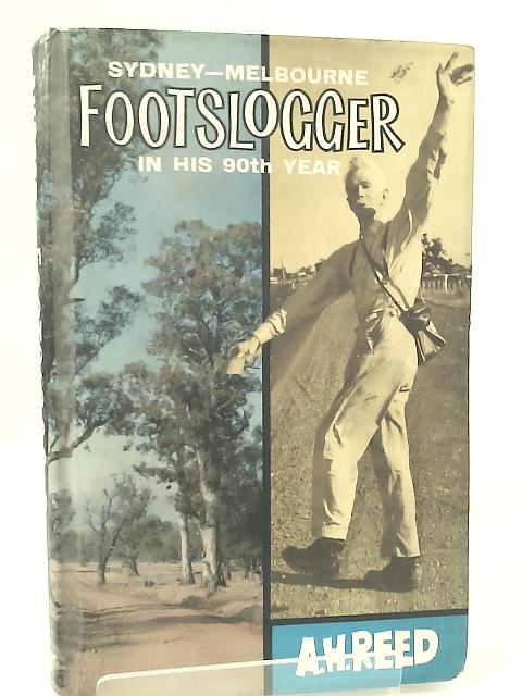 Footslogger : Sydney - Melbourne in His 90th Year By A. H. Reed