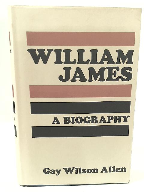 William James: A Biography. von Gay Wilson Allen