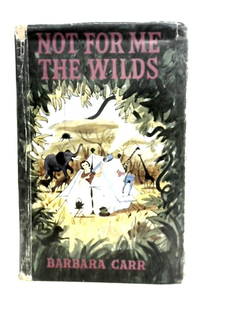 Not for me the wilds By Barbara Carr