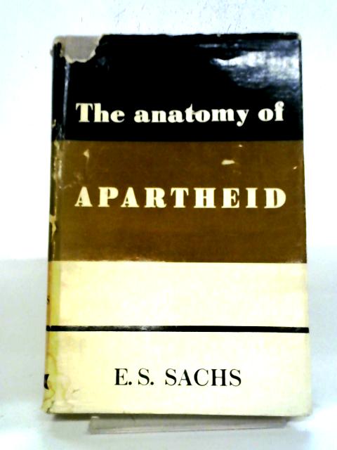 The Anatomy Of Apartheid By E.S. Sachs
