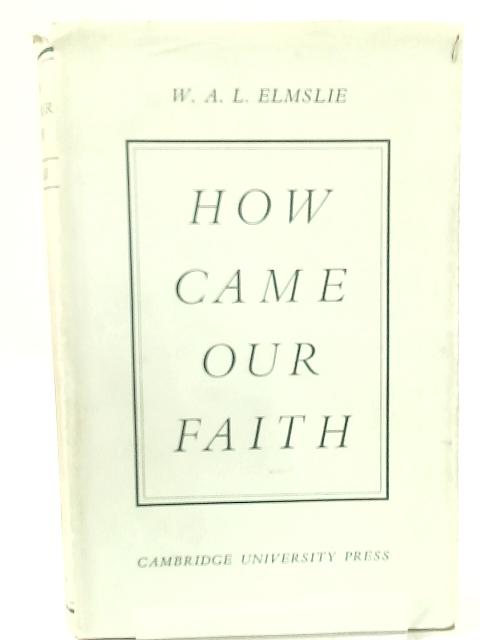 How Came Our Faith By W. A. L. Elmslie