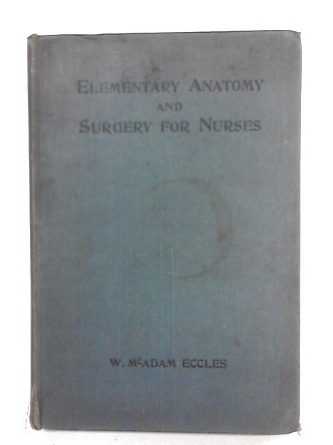 Elementary Anatomy And Surgery For Nurses By W. McAdam Eccles