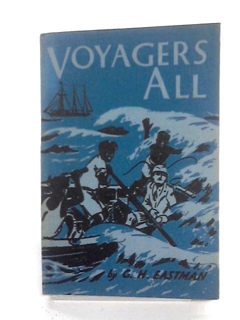 Voyagers All!: The Story Of The Ships. By G.H. Eastman