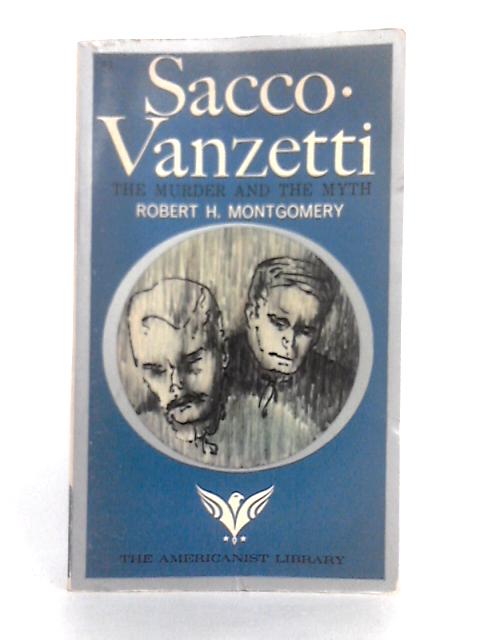 Sacco Vanzetti: The Murder and the Myth By Robert H. Montgomery