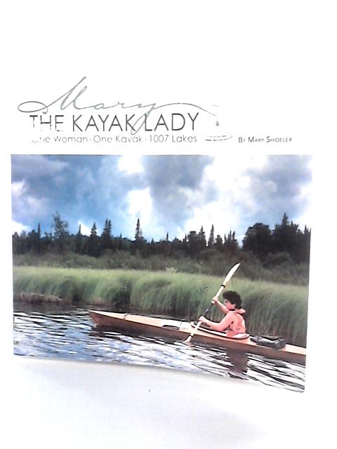 The Kayak Lady: One Woman, One Kayak And 1007 Lakes von Mary Shideler