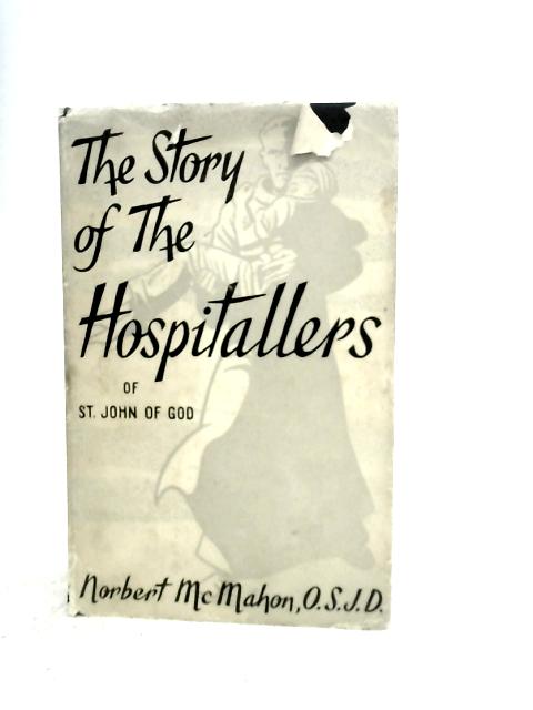 The Story of the Hospitallers of St. John of God By Norbert McMahon