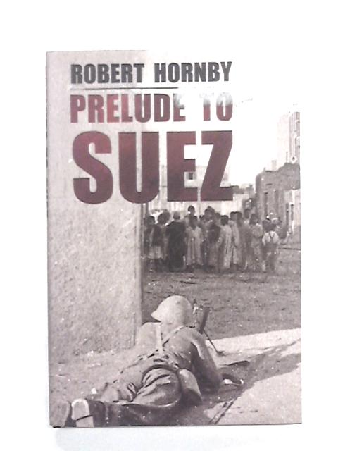 Prelude To Suez By Colonel Robert Hornby