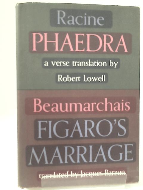 Phaedra, Trans. Robert Lowell & the Marriage of Figaro, Tens. Jacques Barzun By Racine & Beaumarchais