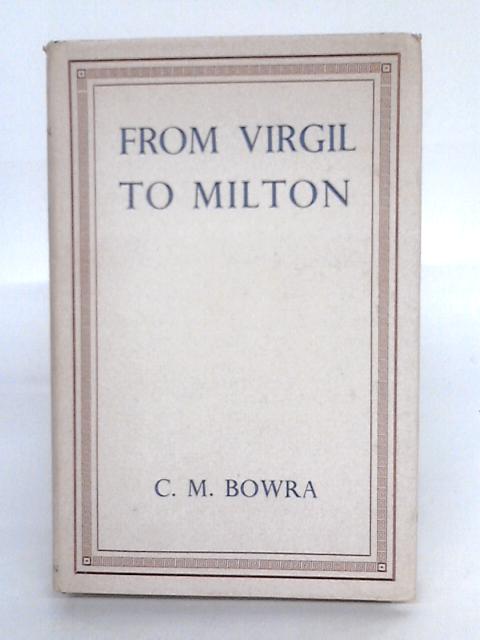 From Virgil To Milton. By C.M. Bowra