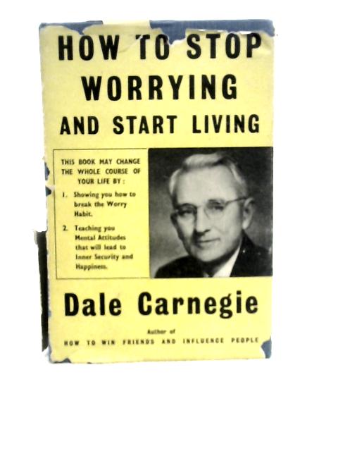 How To Stop Worrying & Start Living By Dale Carnegie