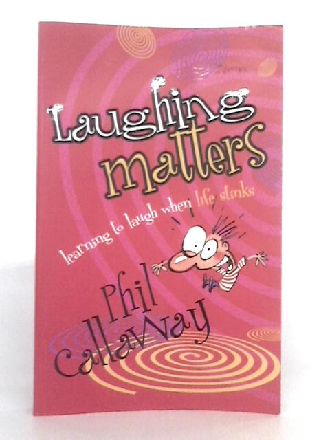 Laughing Matters: Learning to Laugh When Life Stinks By Phil Callaway