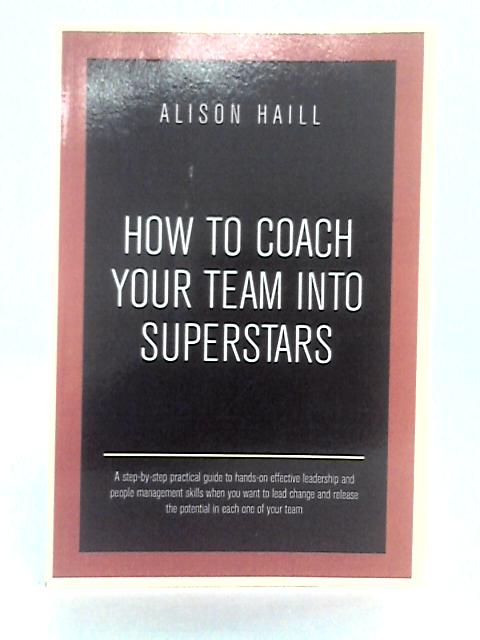 How to Coach Your Team into Superstars By Alison Haill