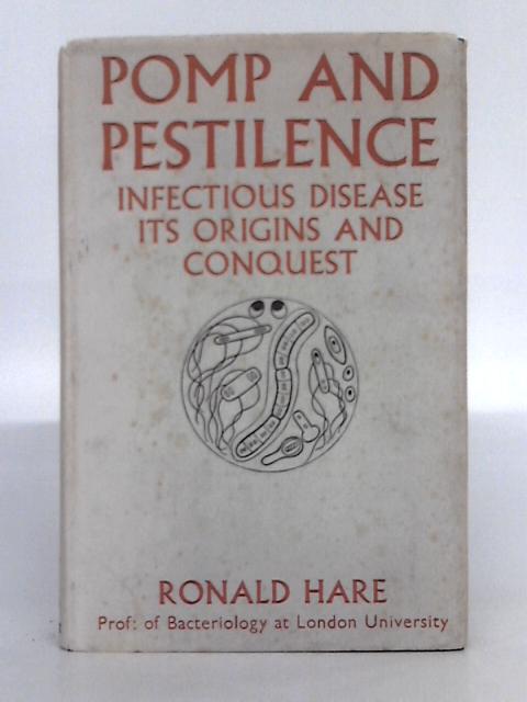 Pomp and Pestilence: Infectious Disease, Its Origins and Conquest By Ronald Hare
