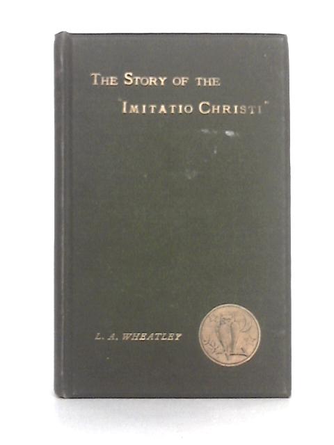 The Story of the "Imitatio Christi" By Leonard A. Wheatley