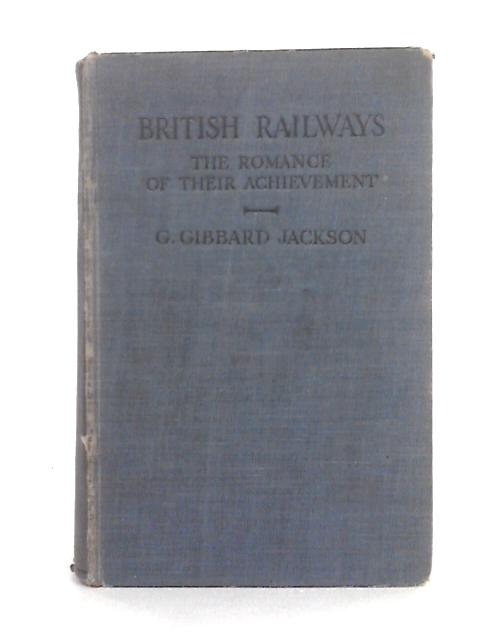 British Railways; The Romance of Their Achievement By G. Gibbard Jackson