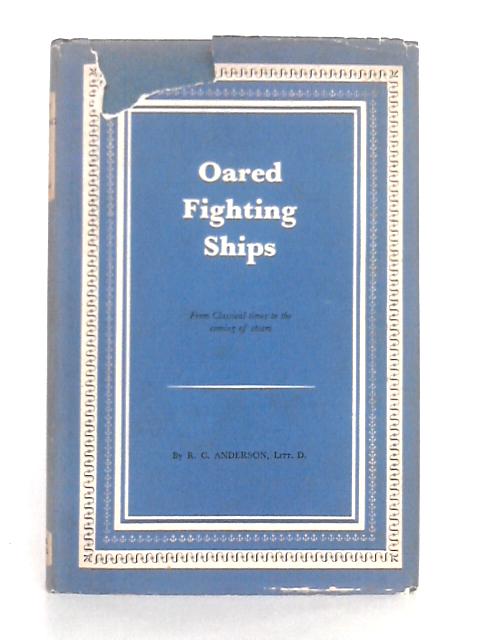 Oared Fighting Ships: From Classical Times to the Coming of Steam By R.C. Anderson