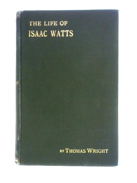 The Lives of the British Hymn-Writers: Volume III, Isaac Watts and Contemporary Hymn-Writers By Thomas Wright