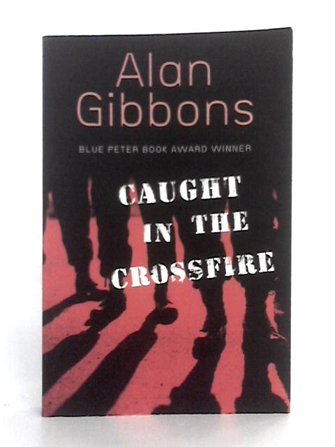 Caught in the Crossfire By Alan Gibbons