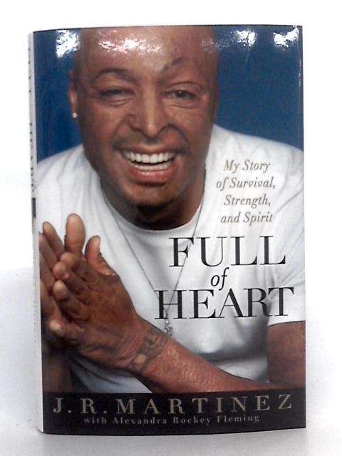 Full of Heart: My Story of Survival, Strength, and Spirit By J.R. Martinez
