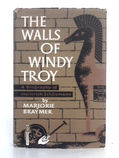 The Walls of Windy Troy: A Biography of Heinrich Schliemann By Marjorie Braymer