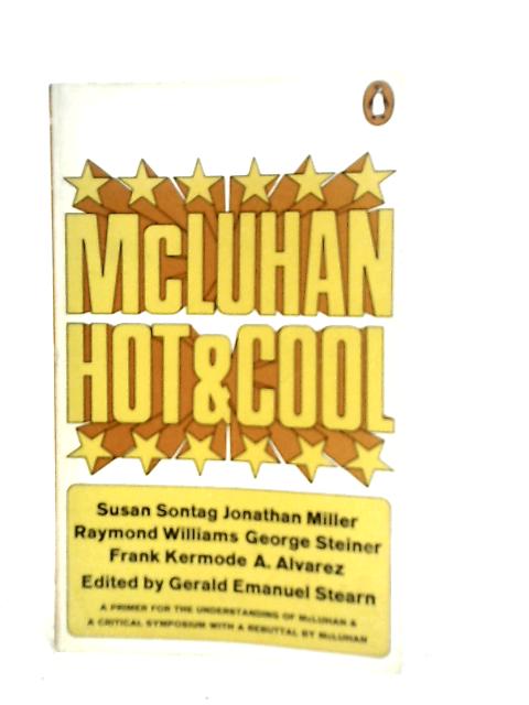 Mcluhan Hot and Cool: A Primer for the Understanding of and a Critical Symposium With Responses by Mcluhan By Gerald Emanuel Stearn