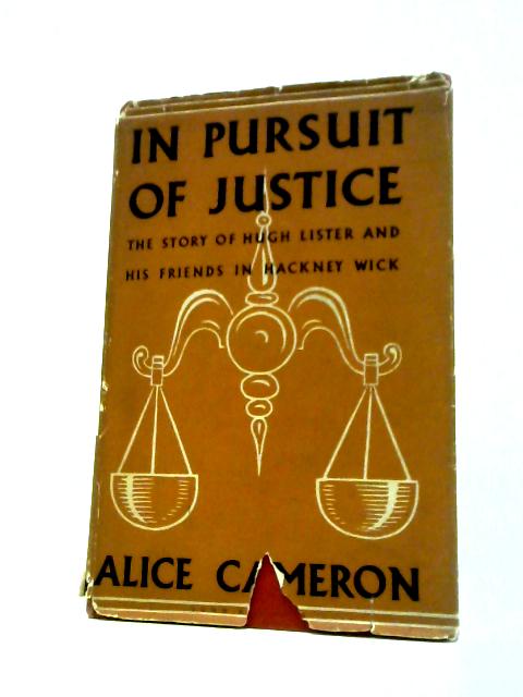 In Pursuit of Justice. The Story of Hugh Lister and His Friends in Hackney Wick, by A. Cameron and Others. With Plates, Including a Portrait By Alice Cameron