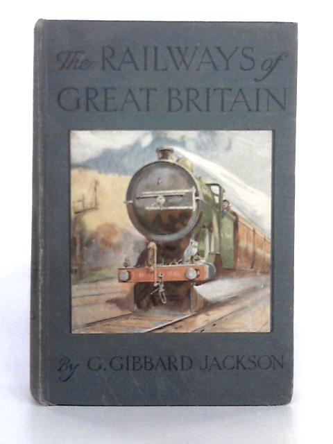 The Railways of Great Britain; the Story of Their Rise and Progress to the Date of Their New Grouping By G. Gibbard Jackson
