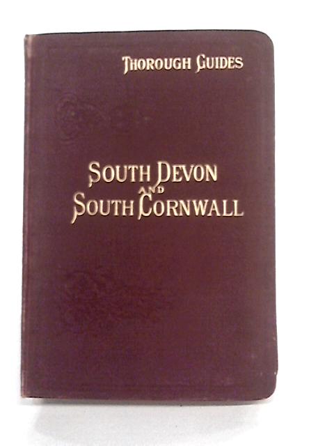 South Devon And South Cornwall With A Full Description Of Dartmoor And The Scilly Isles von C.S. Ward & M.J.B. Baddeley